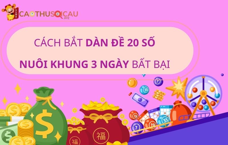 Cách bắt dàn đề 20 số nuôi khung 3 ngày bất bại