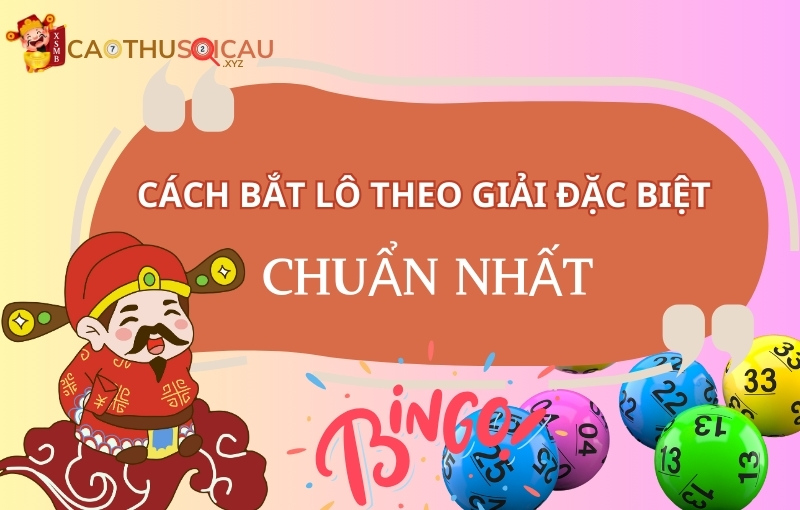 Cách bắt lô theo giải đặc biệt chuẩn nhất từ Cao thủ soi cầu