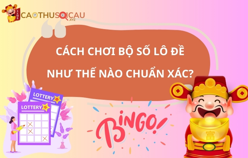 Cách chơi bộ số lô đề như thế nào chuẩn xác?