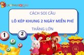 Soi cầu lô kép khung 2 ngày miền Bắc miễn phí siêu chuẩn