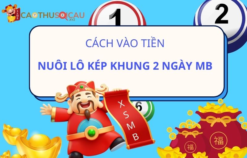 Cách vào tiền nuôi lô kép khung 2 ngày miền Bắc hiệu quả