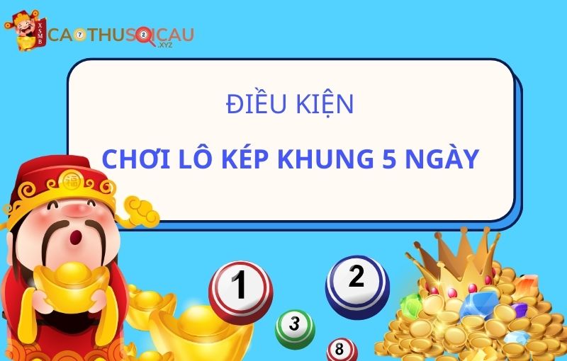 Chơi Lô kép khung 5 ngày cần điều kiện gì?