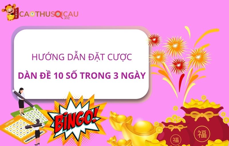 Hướng dẫn cách đặt cược cho dàn đề 10 số trong 3 ngày