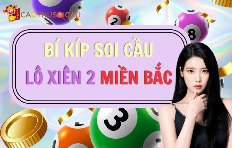 Bí kíp soi cầu lô xiên 2 Miền Bắc của cao thủ