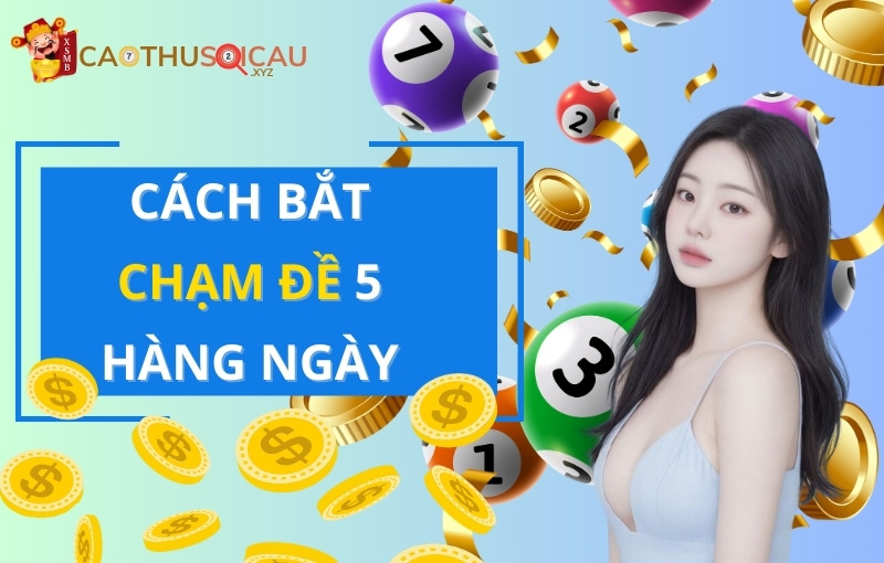 Cách bắt chạm đề 5 hàng ngày