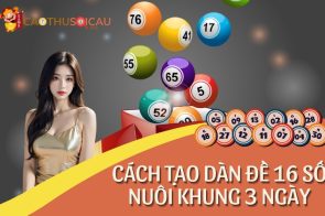 Cao Thủ Chia Sẻ Cách Chơi Dàn Đề 16 Số Khung 3 Ngày Bất Tử