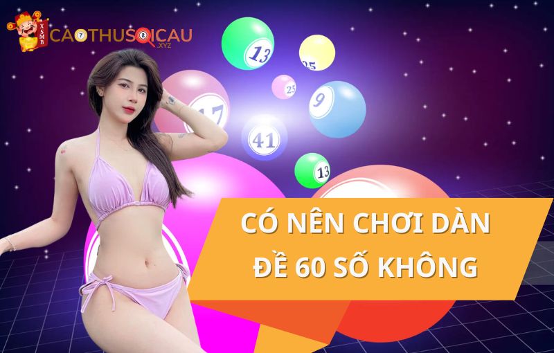 Có nên chơi dàn đề 60 số đánh quanh năm hay không?