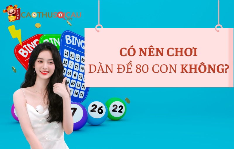 Có nên chơi dàn đề 80 con không?