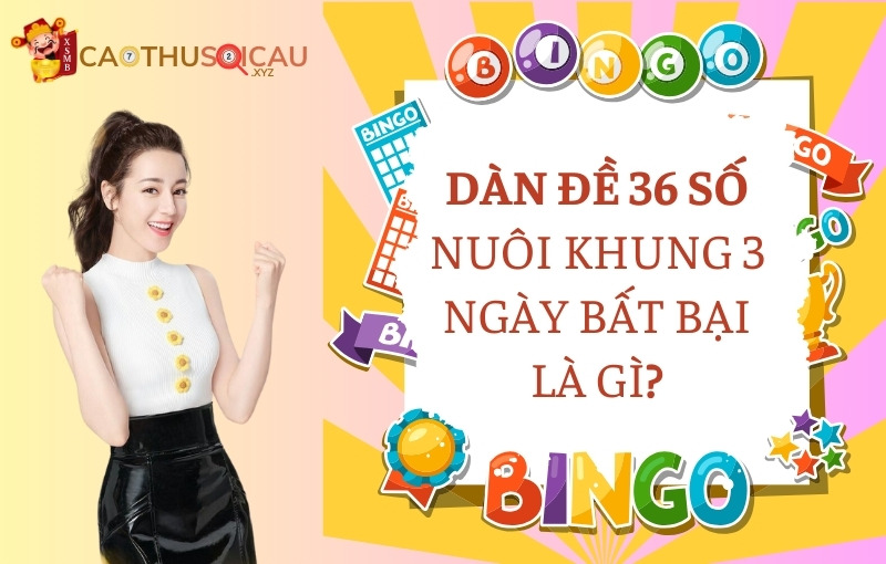 Dàn đề 36 số nuôi khung 3 ngày bất bại là gì?