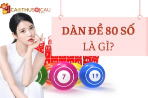 Bắt Dàn Đề 80 Số Hôm Nay Chuẩn Xác Từ Cao Thủ Soi Cầu