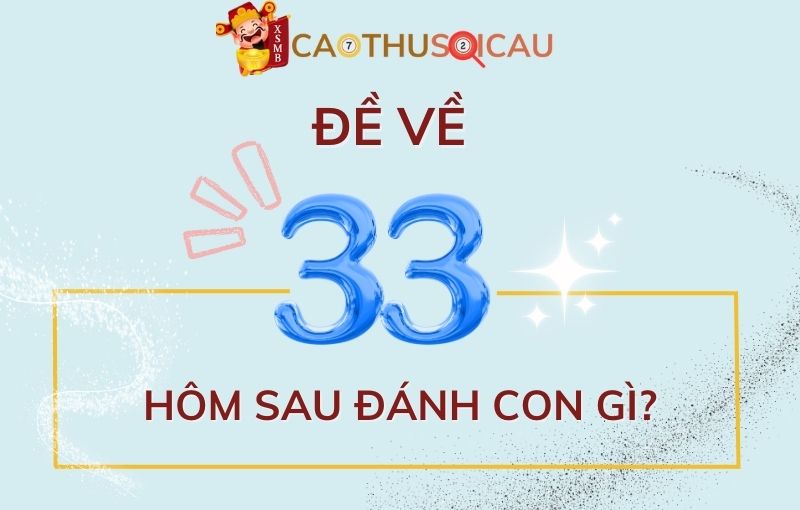 Đề về 33 hôm sau đánh con gì?