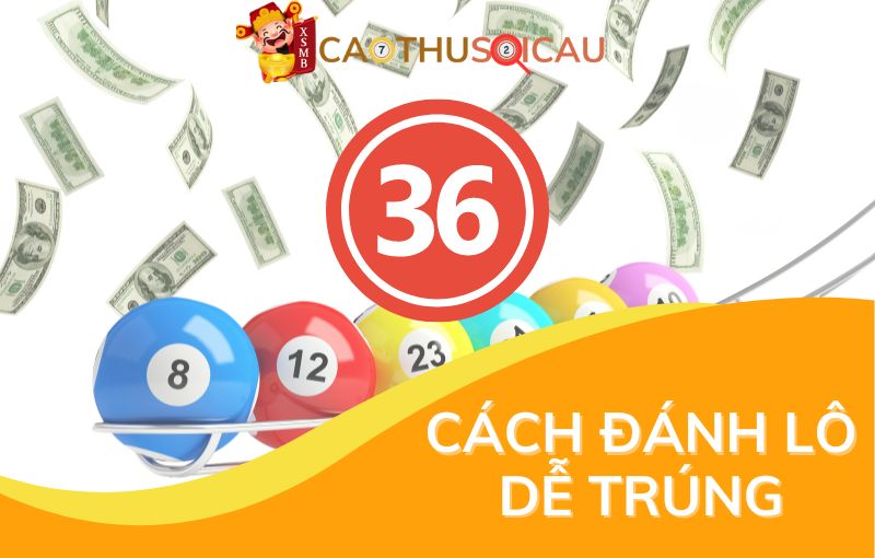 Tổng hợp 36 cách đánh lô dễ trúng chuẩn xác nhất