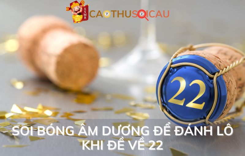 Soi bóng âm dương để đánh lô khi đề về 22