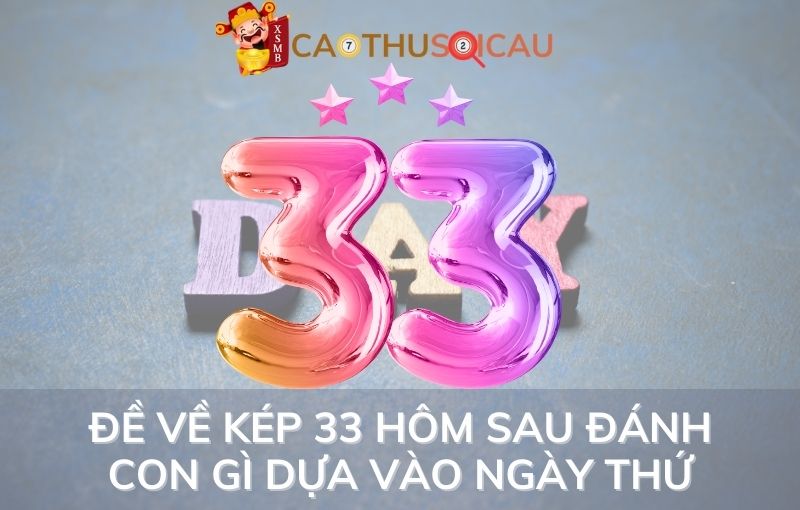 Đề về kép 33 hôm sau đánh con gì dựa vào ngày thứ