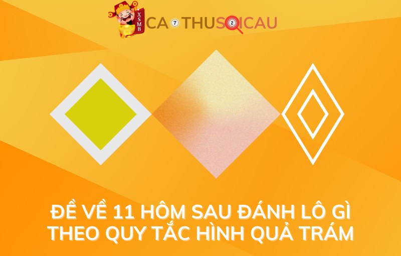 Đề về 11 hôm sau đánh lô gì theo quy tắc hình quả trám