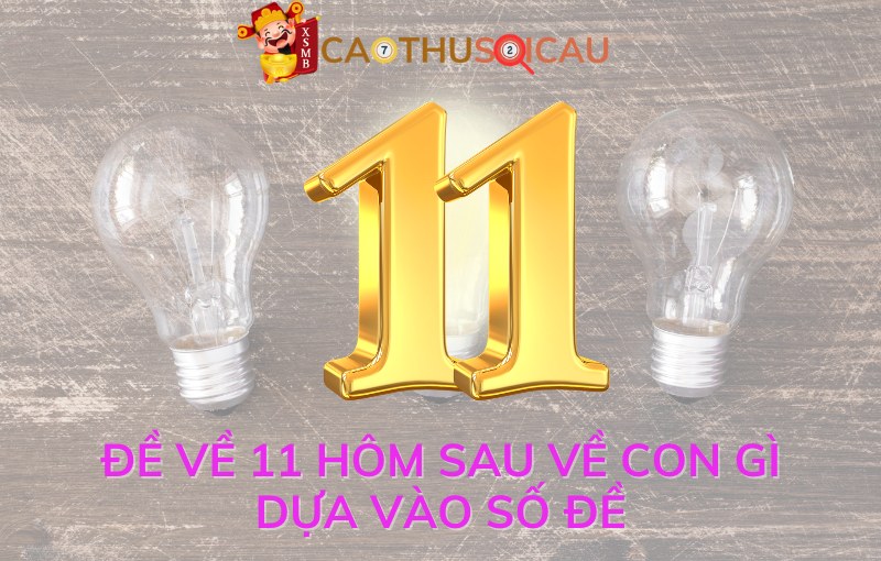 Đề về 11 hôm sau về con gì dựa vào số đề