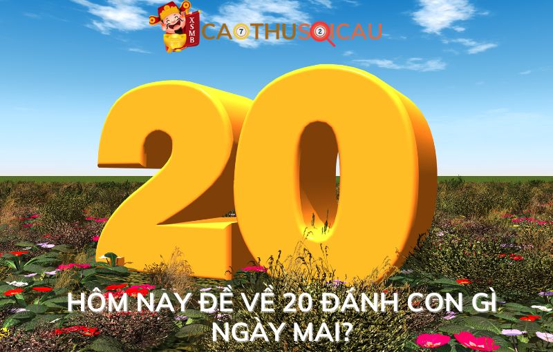 Hôm nay đề về 20 đánh con gì ngày mai?