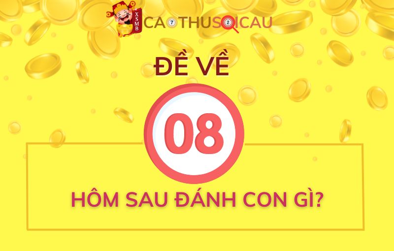 Hôm trước đề về 08 hôm sau đánh con gì chuẩn xác?