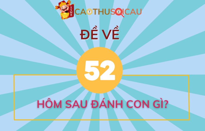 Bạc nhớ đề về 52 hôm sau về con gì? 