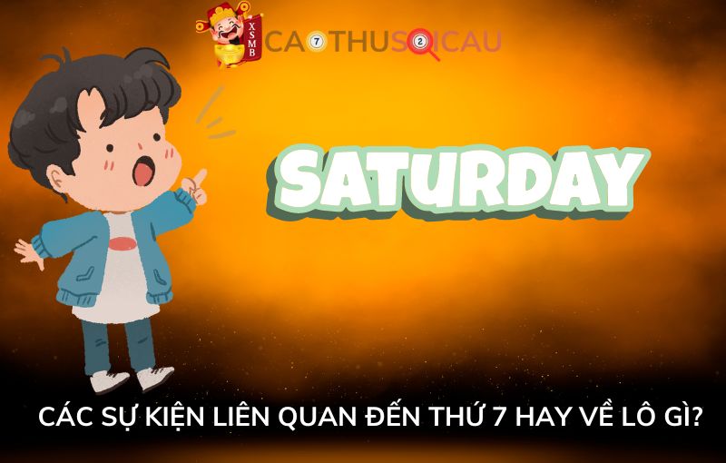 Các sự kiện liên quan đến thứ 7 hay về lô gì?