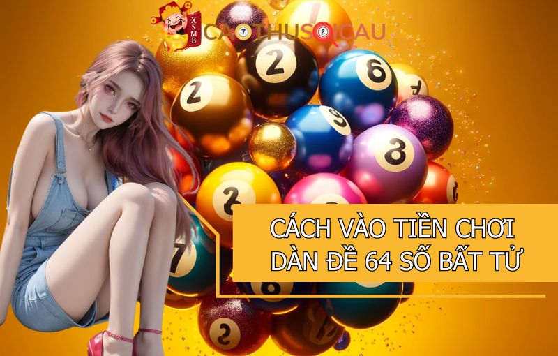 Cách vào tiền chơi dàn đề 64 số bất tử