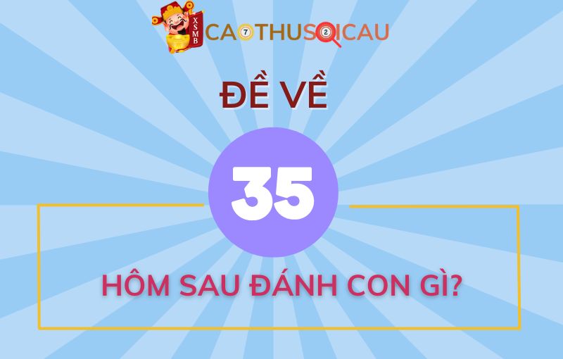 Đề về 35 hôm sau đánh con gì?