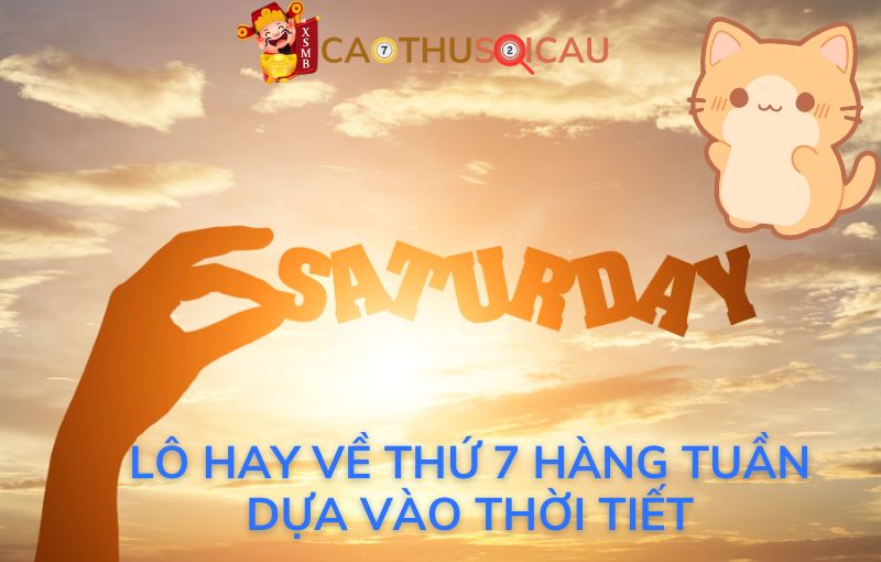 lô hay về thứ 7 hàng tuần dựa vào thời tiết