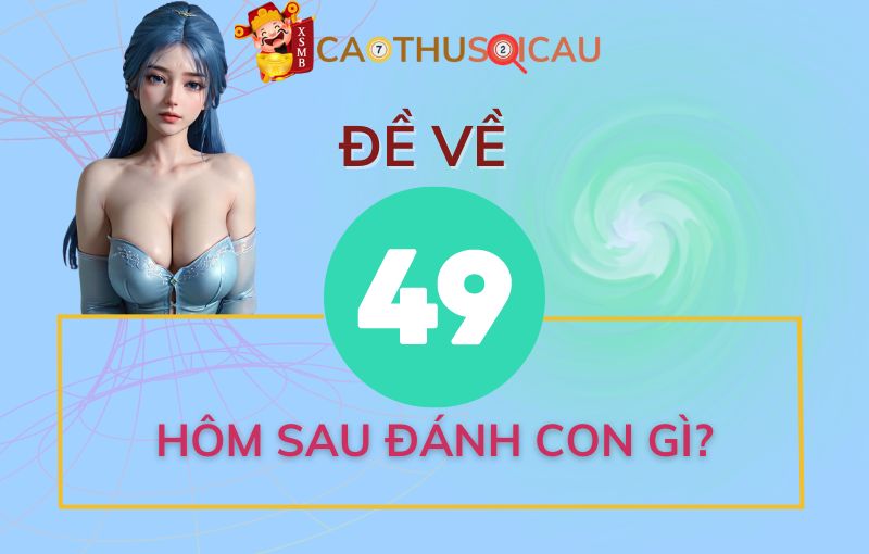 Hôm qua đề về 49 hôm sau đánh con gì? 