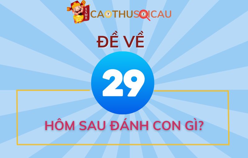 Hôm qua đề về 29 hôm sau đánh gì trúng lô đề?