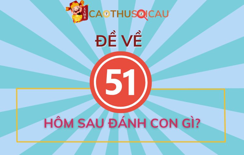 Hôm trước đề về 51 hôm sau đánh con gì khi soi cầu? 