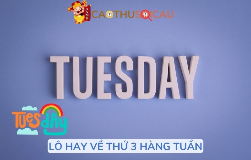 Những con lô hay về thứ 3 hàng tuần không thể bỏ qua