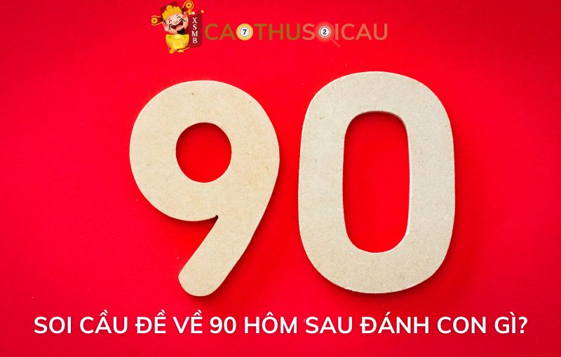 Các phương pháp soi cầu đề về 90 hôm sau đánh con gì?