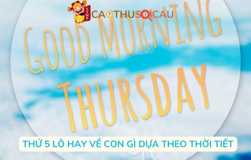 Thứ 5 lô hay về con gì dựa theo thời tiết