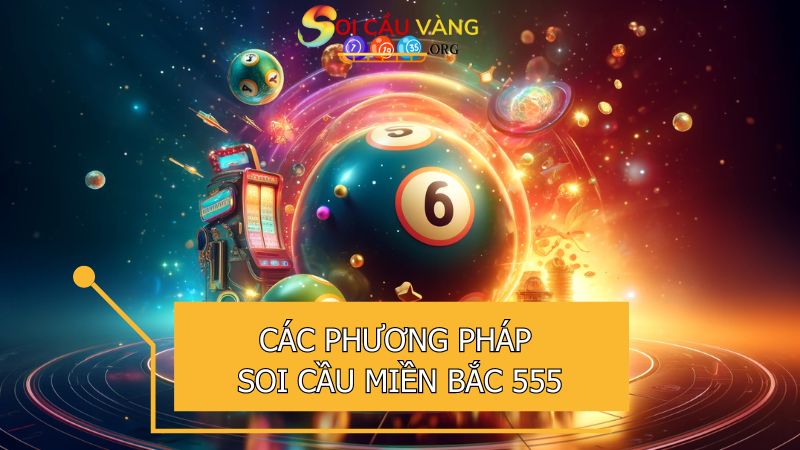 Các phương pháp soi cầu miền Bắc 555 hiện nay