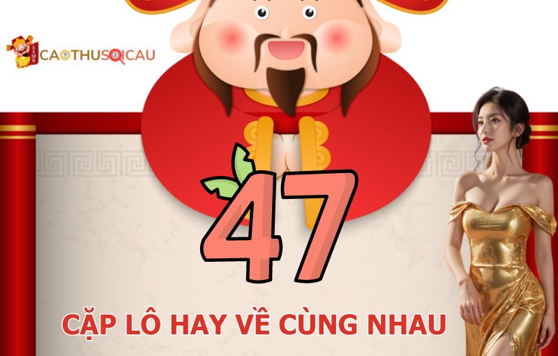 Tổng hợp 47 cặp lô hay về cùng nhau rồng bạch kim chuẩn nhất