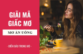 Nằm mơ thấy ăn uống là điềm báo gì? Những ý nghĩa sâu xa