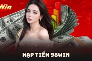 Hướng Dẫn Nạp Tiền 98Win Thực Hiện Nhanh Và Dễ Hiểu
